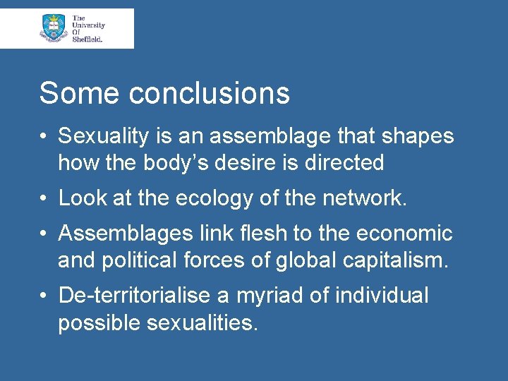 Some conclusions • Sexuality is an assemblage that shapes how the body’s desire is