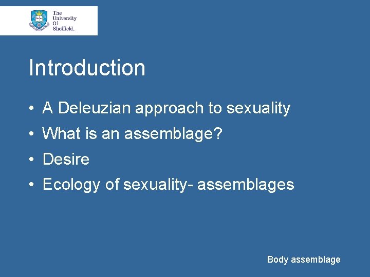 Introduction • A Deleuzian approach to sexuality • What is an assemblage? • Desire