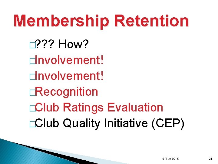Membership Retention �? ? ? How? �Involvement! �Recognition �Club Ratings Evaluation �Club Quality Initiative
