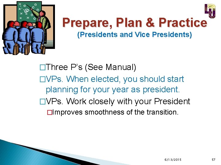 Prepare, Plan & Practice (Presidents and Vice Presidents) �Three P’s (See Manual) �VPs. When