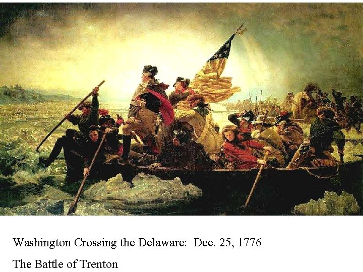 Washington Crossing the Delaware: Dec. 25, 1776 The Battle of Trenton 