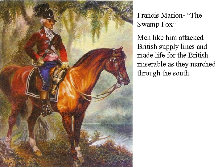 Francis Marion- “The Swamp Fox” Men like him attacked British supply lines and made