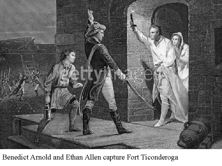 Benedict Arnold and Ethan Allen capture Fort Ticonderoga 