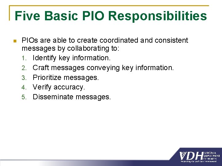 Five Basic PIO Responsibilities n PIOs are able to create coordinated and consistent messages