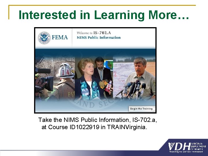 Interested in Learning More… Take the NIMS Public Information, IS-702. a, at Course ID