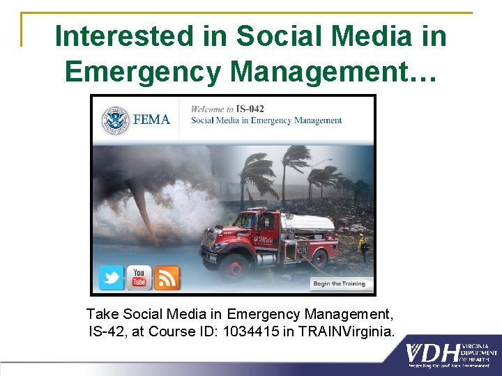 Interested in Social Media in Emergency Management… Take Social Media in Emergency Management, IS-42,