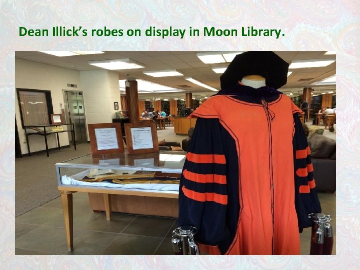 Dean Illick’s robes on display in Moon Library. 