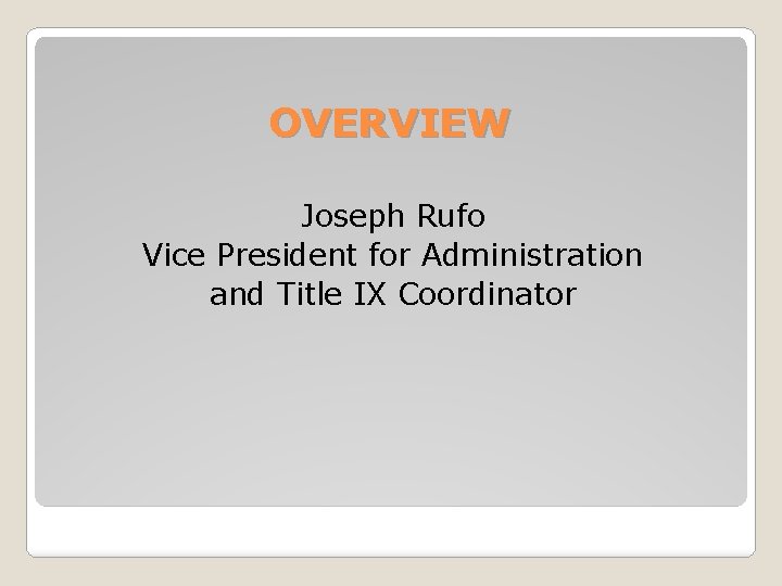 OVERVIEW Joseph Rufo Vice President for Administration and Title IX Coordinator 