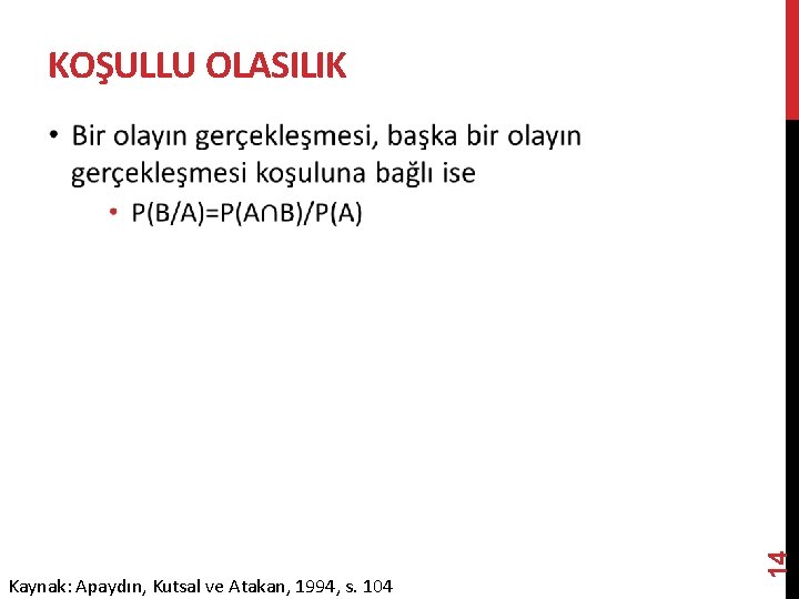 KOŞULLU OLASILIK Kaynak: Apaydın, Kutsal ve Atakan, 1994, s. 104 14 