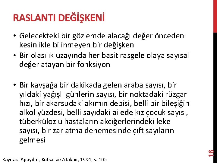 RASLANTI DEĞİŞKENİ • Gelecekteki bir gözlemde alacağı değer önceden kesinlikle bilinmeyen bir değişken •