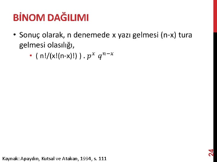 BİNOM DAĞILIMI Kaynak: Apaydın, Kutsal ve Atakan, 1994, s. 111 24 