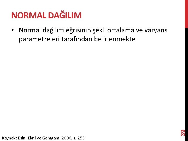 NORMAL DAĞILIM Kaynak: Esin, Ekni ve Gamgam, 2006, s. 253 39 • Normal dağılım