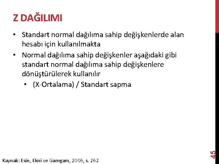 Z DAĞILIMI Kaynak: Esin, Ekni ve Gamgam, 2006, s. 262 45 • Standart normal