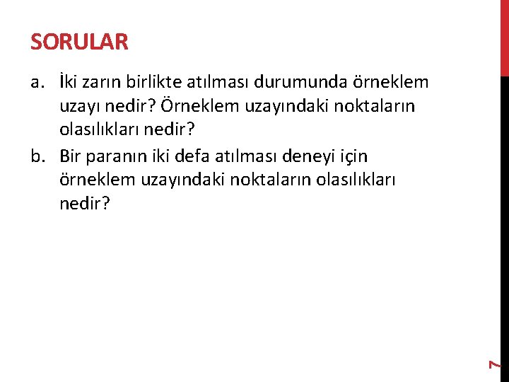 SORULAR 7 a. İki zarın birlikte atılması durumunda örneklem uzayı nedir? Örneklem uzayındaki noktaların