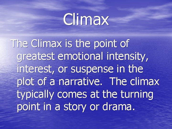 Climax The Climax is the point of greatest emotional intensity, interest, or suspense in