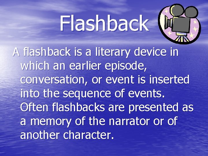 Flashback A flashback is a literary device in which an earlier episode, conversation, or