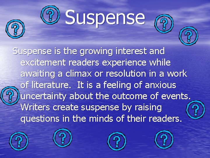 Suspense is the growing interest and excitement readers experience while awaiting a climax or