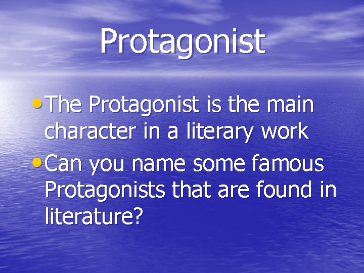 Protagonist • The Protagonist is the main character in a literary work • Can