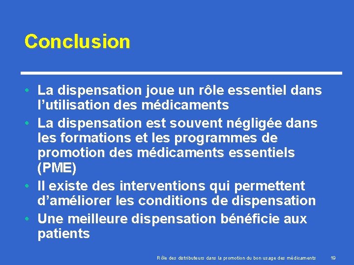 Conclusion • La dispensation joue un rôle essentiel dans l’utilisation des médicaments • La