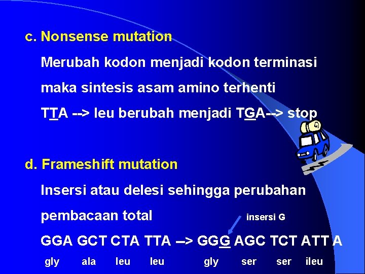 c. Nonsense mutation Merubah kodon menjadi kodon terminasi maka sintesis asam amino terhenti TTA