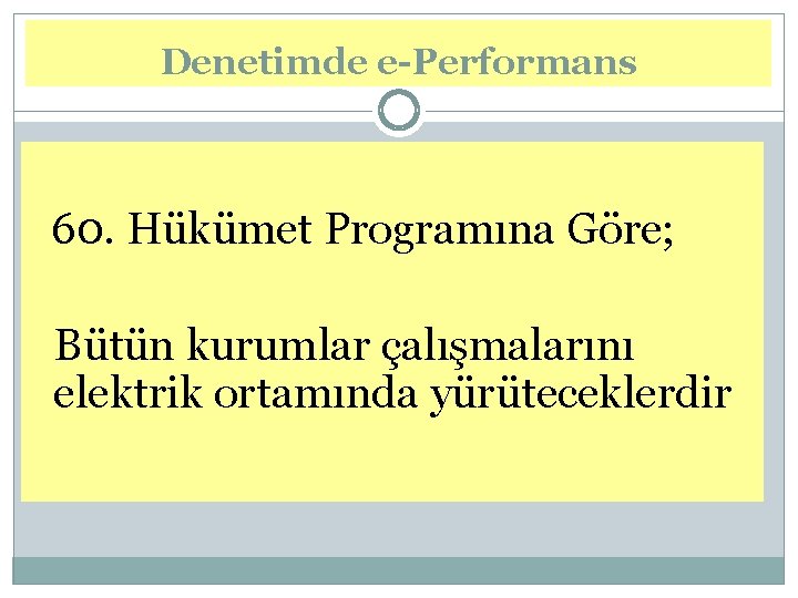 Denetimde e-Performans 60. Hükümet Programına Göre; Bütün kurumlar çalışmalarını elektrik ortamında yürüteceklerdir 