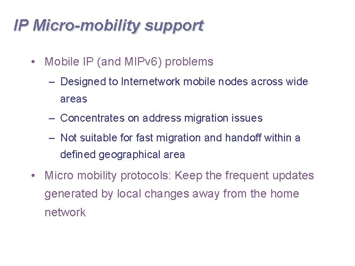 IP Micro-mobility support • Mobile IP (and MIPv 6) problems – Designed to Internetwork