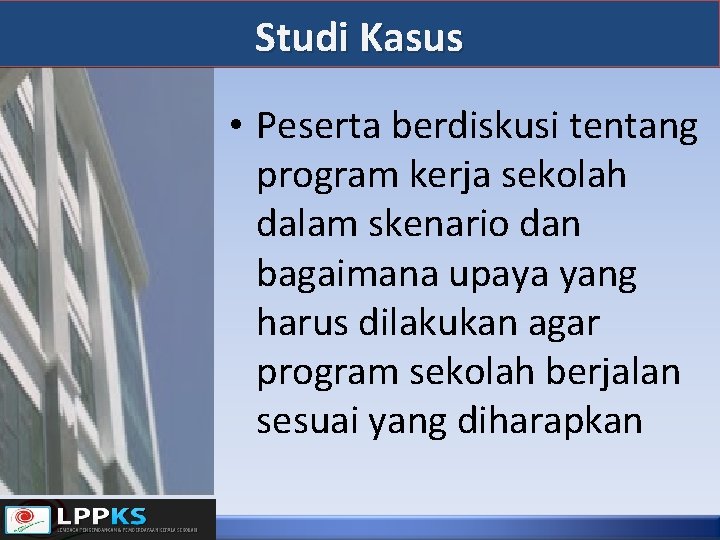 Studi Kasus • Peserta berdiskusi tentang program kerja sekolah dalam skenario dan bagaimana upaya