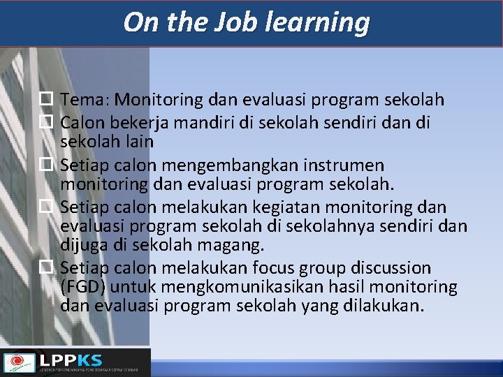 On the Job learning Tema: Monitoring dan evaluasi program sekolah Calon bekerja mandiri di