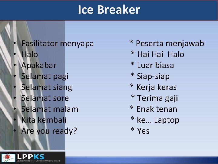 Ice Breaker • • • Fasilitator menyapa Halo Apakabar Selamat pagi Selamat siang Selamat