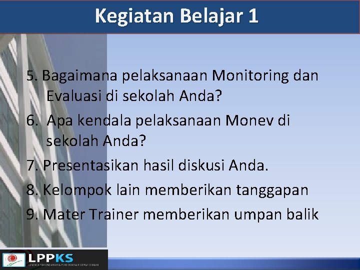 Kegiatan Belajar 1 5. Bagaimana pelaksanaan Monitoring dan Evaluasi di sekolah Anda? 6. Apa