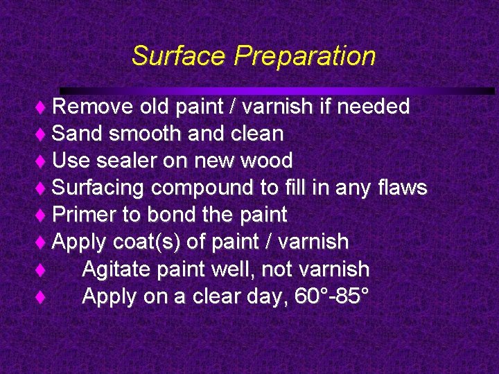 Surface Preparation Remove old paint / varnish if needed Sand smooth and clean Use