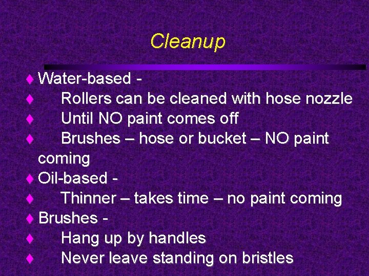 Cleanup Water-based Rollers can be cleaned with hose nozzle Until NO paint comes off