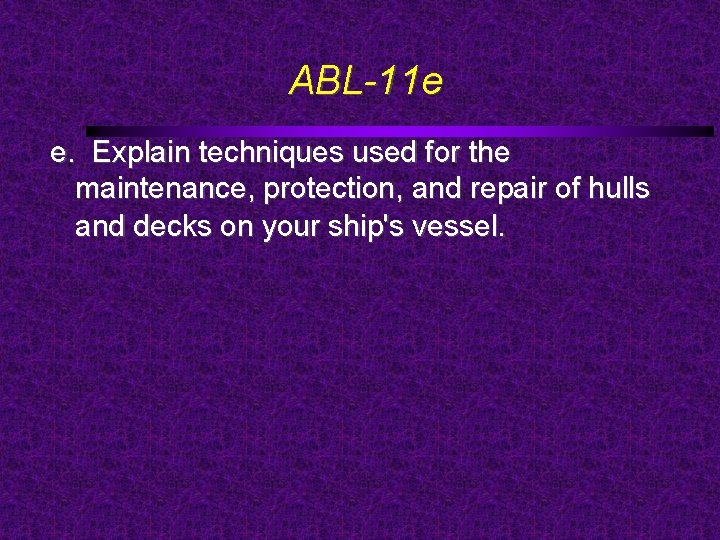 ABL-11 e e. Explain techniques used for the maintenance, protection, and repair of hulls