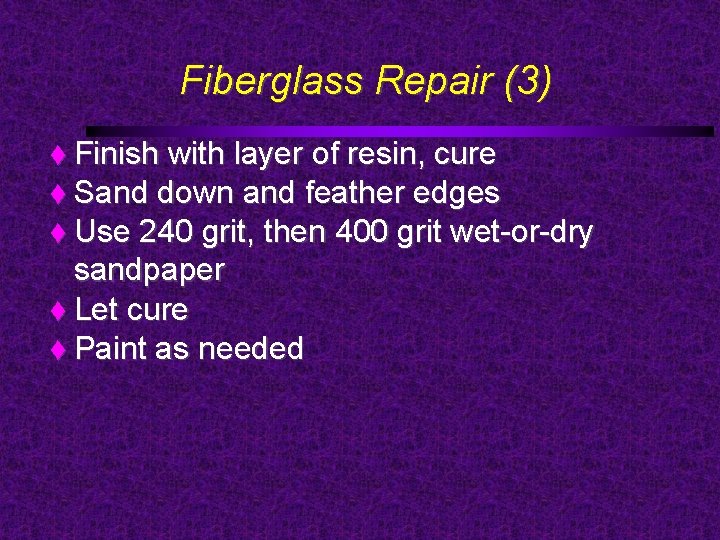 Fiberglass Repair (3) Finish with layer of resin, cure Sand down and feather edges