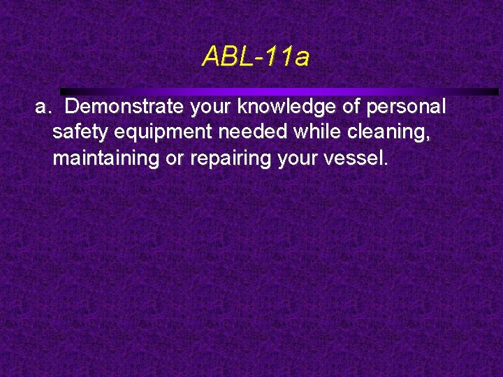 ABL-11 a a. Demonstrate your knowledge of personal safety equipment needed while cleaning, maintaining