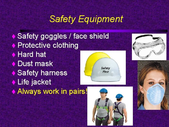 Safety Equipment Safety goggles / face shield Protective clothing Hard hat Dust mask Safety