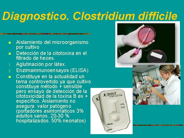 Diagnostico. Clostridium difficile n n 1. 2. n Aislamiento del microorganismo por cultivo Detección