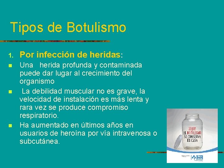 Tipos de Botulismo 1. Por infección de heridas: n Una herida profunda y contaminada
