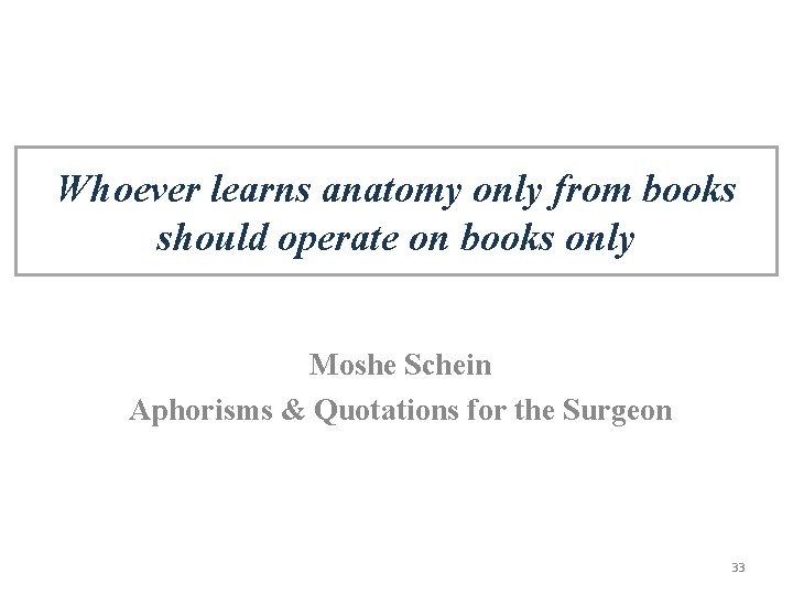 Whoever learns anatomy only from books should operate on books only Moshe Schein Aphorisms