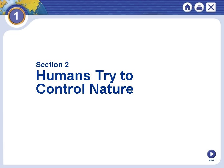 Section 2 Humans Try to Control Nature The development of agriculture causes an increase