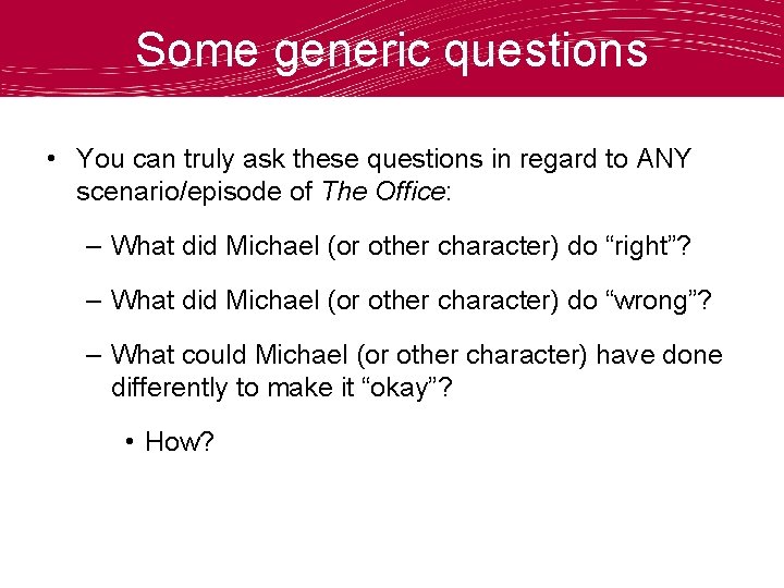 Some generic questions • You can truly ask these questions in regard to ANY
