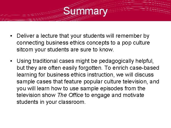 Summary • Deliver a lecture that your students will remember by connecting business ethics