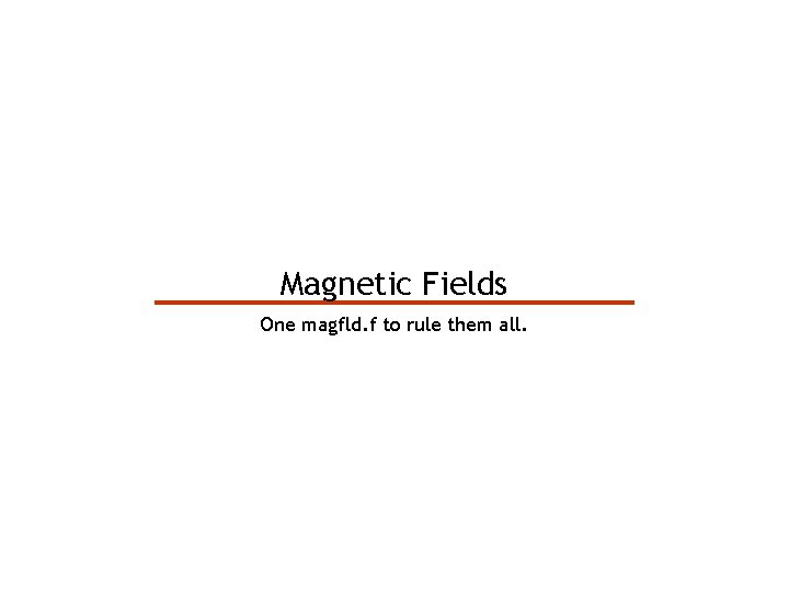 Magnetic Fields One magfld. f to rule them all. 