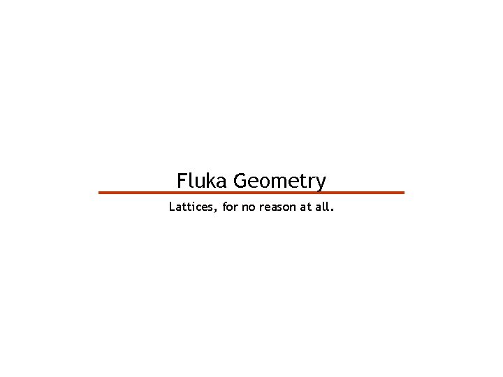 Fluka Geometry Lattices, for no reason at all. 