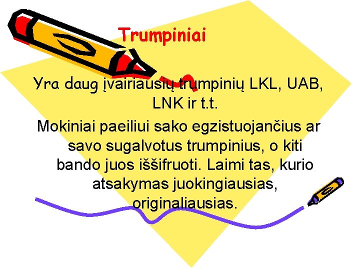 Trumpiniai Yra daug įvairiausių trumpinių LKL, UAB, LNK ir t. t. Mokiniai paeiliui sako