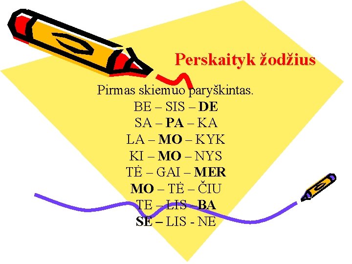 Perskaityk žodžius Pirmas skiemuo paryškintas. BE – SIS – DE SA – PA –