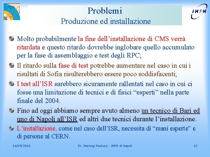 Problemi Produzione ed installazione Molto probabilmente la fine dell’installazione di CMS verrà ritardata e