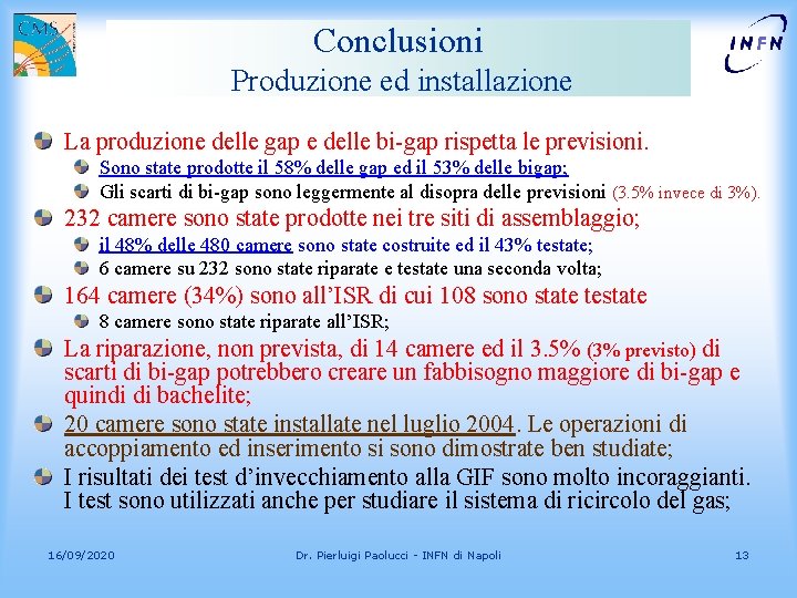 Conclusioni Produzione ed installazione La produzione delle gap e delle bi-gap rispetta le previsioni.