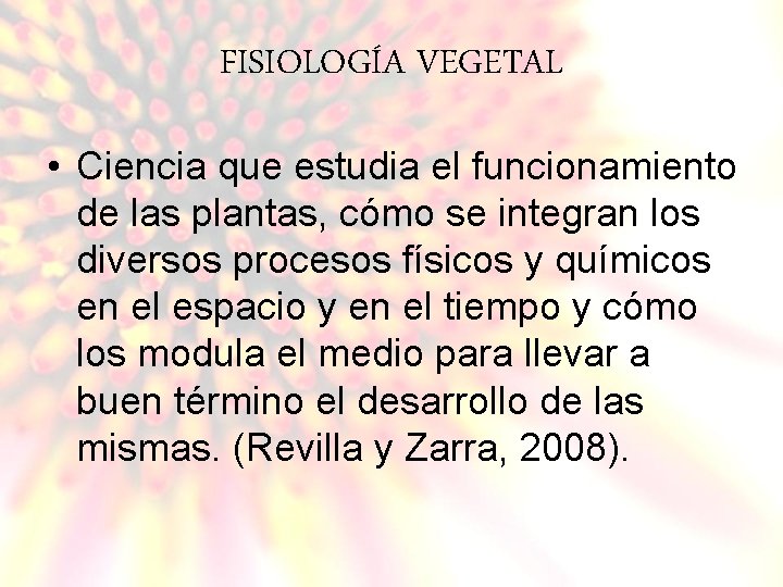 FISIOLOGÍA VEGETAL • Ciencia que estudia el funcionamiento de las plantas, cómo se integran