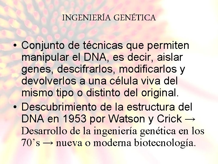 INGENIERÍA GENÉTICA • Conjunto de técnicas que permiten manipular el DNA, es decir, aislar